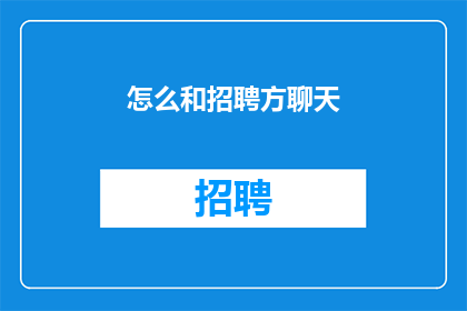 怎么和招聘方聊天(如何与招聘方进行有效沟通以吸引其注意？)
