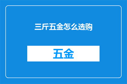 三斤五金怎么选购(如何选购三斤五金？)