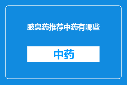 腋臭药推荐中药有哪些(您是否在寻找一种天然且有效的方法来缓解腋下的异味问题？以下是一些中药推荐，它们被认为可以帮助减轻腋臭)