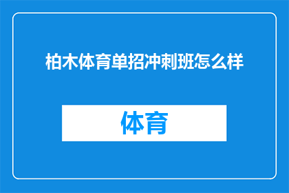 柏木体育单招冲刺班怎么样(柏木体育单招冲刺班的效果如何？是否值得报名？)