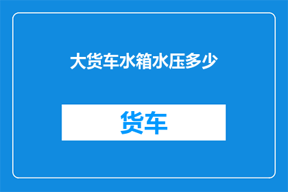 大货车水箱水压多少(大货车水箱水压标准是多少？)