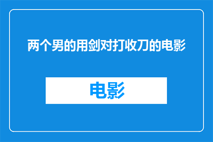 两个男的用剑对打收刀的电影(两个男人挥剑相向，最终收刀的对决)