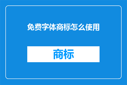免费字体商标怎么使用(如何合法使用免费字体商标？)