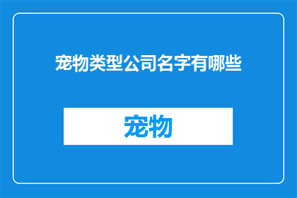 宠物类型公司名字有哪些(探索多样化的宠物类型公司名称，您是否在寻找那些能够体现公司特色和业务范围的名称？)