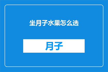 坐月子水果怎么选(坐月子期间，如何选择适合的水果？)