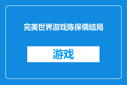 完美世界游戏陈保儒结局(完美世界游戏陈保儒结局：一个角色的最终命运如何？)