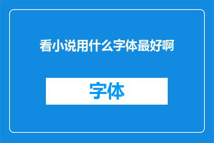 看小说用什么字体最好啊(选择最佳阅读字体：小说爱好者的终极指南)