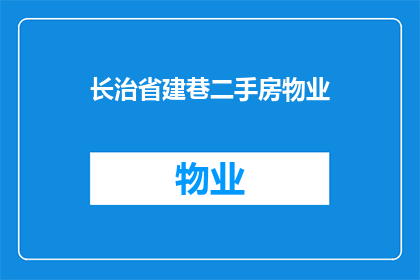 长治省建巷二手房物业(长治省建巷二手房物业信息，您是否了解？)