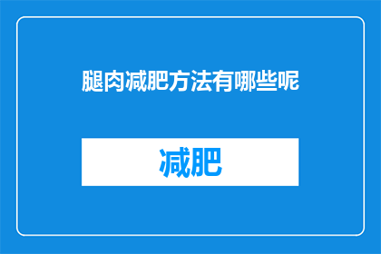 腿肉减肥方法有哪些呢(探索有效方法：如何安全有效地减少腿部脂肪？)