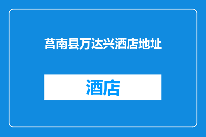 莒南县万达兴酒店地址(莒南县万达兴酒店的确切地址是什么？)