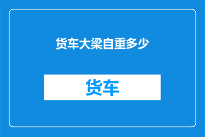 货车大梁自重多少(货车大梁的自重是多少？)