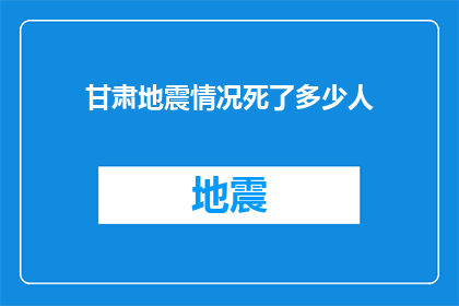 甘肃地震情况死了多少人(甘肃地震灾害：究竟有多少人在这场灾难中丧生？)