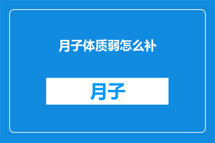 月子体质弱怎么补(月子期间体质虚弱，该如何进行有效的补养？)