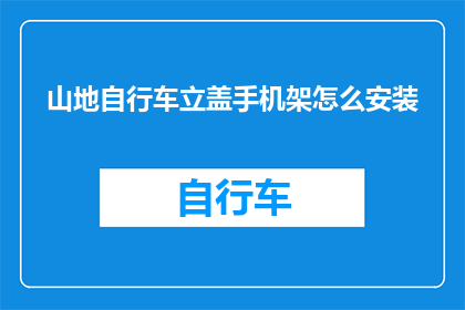 山地自行车立盖手机架怎么安装(山地自行车立盖手机架如何正确安装？)