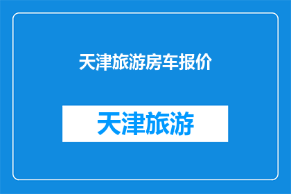 天津旅游房车报价(天津旅游房车报价是多少？)