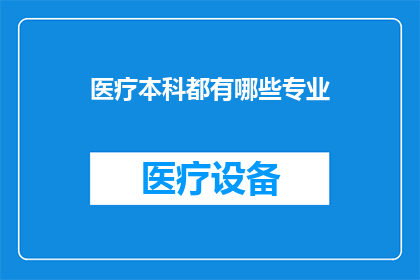 医疗本科都有哪些专业(医疗本科专业有哪些？)