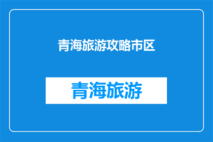 青海旅游攻略市区(青海旅游攻略：您是否已经准备好探索这个神秘而美丽的省份？)