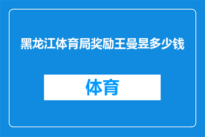 黑龙江体育局奖励王曼昱多少钱(黑龙江体育局将奖励王曼昱多少钱？)