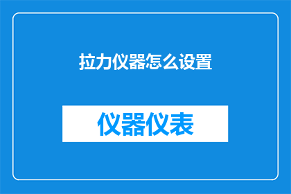 拉力仪器怎么设置(如何正确设置拉力仪器以获得最佳测量结果？)