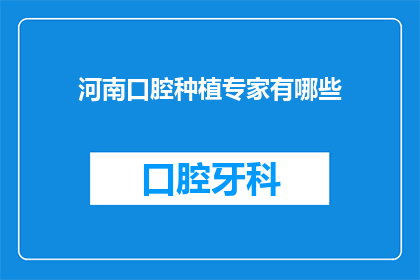 河南口腔种植专家有哪些(河南口腔种植领域的专家有哪些？)