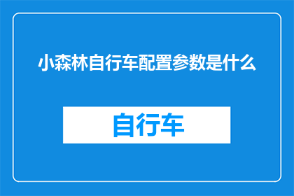 小森林自行车配置参数是什么(小森林自行车的详细配置参数是什么？)