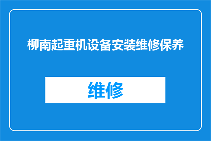 柳南起重机设备安装维修保养(柳南起重机设备安装维修与保养服务是否可提供？)