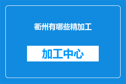 衢州有哪些精加工(衢州精加工产业有哪些值得关注的亮点？)