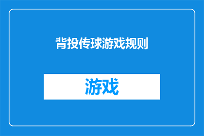 背投传球游戏规则(背投传球游戏规则：你了解如何玩吗？)