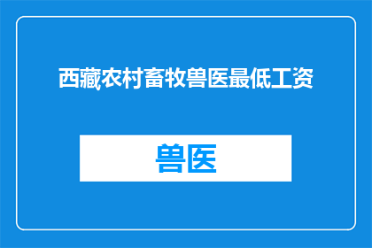 西藏农村畜牧兽医最低工资(西藏农村畜牧兽医的最低工资标准是多少？)