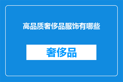 高品质奢侈品服饰有哪些(探索顶级奢华：您知道哪些高品质的奢侈品服饰品牌吗？)