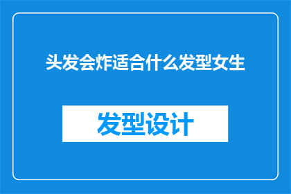 头发会炸适合什么发型女生(适合炸毛头发型的发型，女生们该如何选择？)
