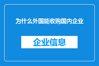 为什么外国能收购国内企业(为何外国企业能够成功收购国内企业的深层原因是什么？)