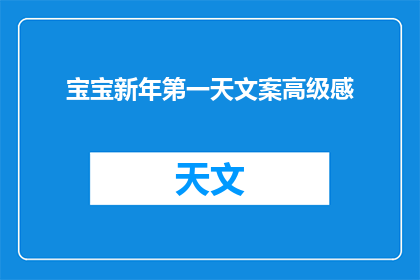 宝宝新年第一天文案高级感(宝宝新年第一天：如何打造高级感满满的文案？)