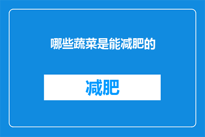 哪些蔬菜是能减肥的(哪些蔬菜有助于减肥？)
