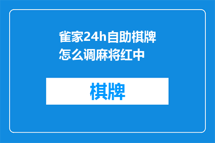 雀家24h自助棋牌怎么调麻将红中(如何调整雀家24小时自助棋牌麻将中的红中设置？)