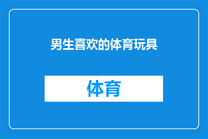 男生喜欢的体育玩具(男生钟爱的体育玩具：哪些是他们最喜爱的？)