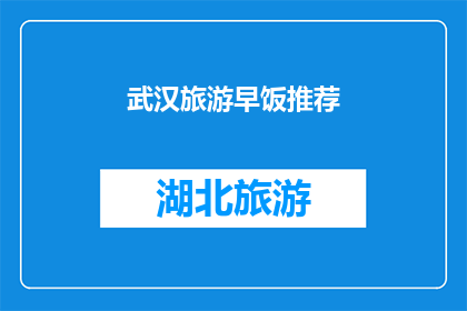武汉旅游早饭推荐(武汉旅游早餐推荐：你试过哪些地道美食？)