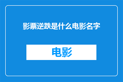 影票逆跌是什么电影名字(影票逆跌是什么电影名字？)