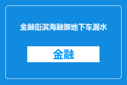 金融街滨海融御地下车漏水(金融街滨海融御地下车漏水问题引发关注)