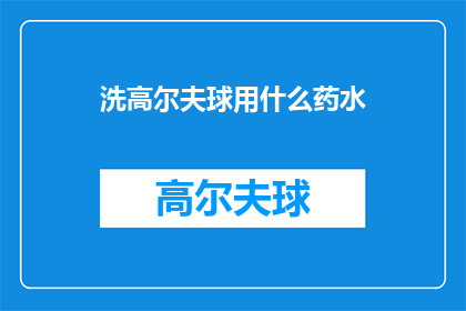 洗高尔夫球用什么药水(洗高尔夫球用什么药水？)