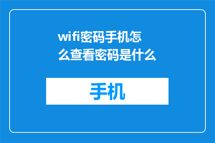 wifi密码手机怎么查看密码是什么(如何在手机上查看WiFi密码？)