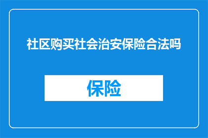 社区购买社会治安保险合法吗(社区购买社会治安保险是否合法？)