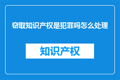 窃取知识产权是犯罪吗怎么处理(知识产权盗窃是否构成犯罪？如何妥善处理此类事件？)