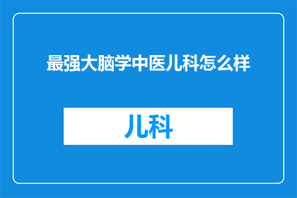 最强大脑学中医儿科怎么样(最强大脑团队学习中医儿科的成效如何？)