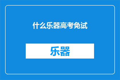 什么乐器高考免试(高考免试乐器演奏：你有资格享受这一特权吗？)