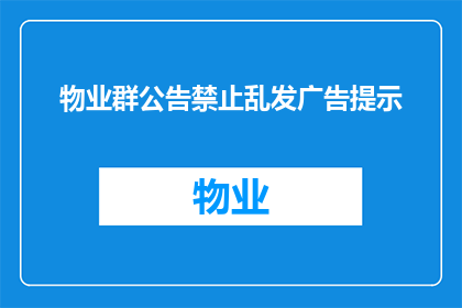 物业群公告禁止乱发广告提示(物业群公告：为何禁止乱发广告提示？)