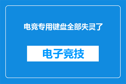 电竞专用键盘全部失灵了(电竞爱好者的噩梦：专用键盘全面失灵，是技术问题还是设计失误？)