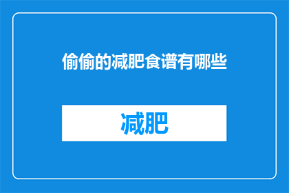 偷偷的减肥食谱有哪些(你想知道哪些不为人知的减肥食谱吗？)