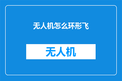无人机怎么环形飞(无人机如何实现环形飞行？)