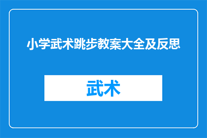 小学武术跳步教案大全及反思(小学武术跳步教学大纲及教学反思：如何有效提升学生武术技能？)